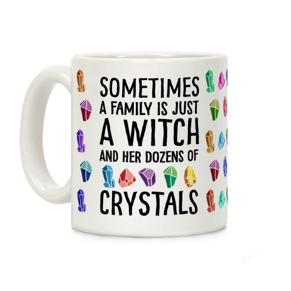 Sometimes A Family Is Just A Witch And Her Dozens Of Crystals Coffee Mug Sometimes A Family Is Just A Witch And Her Dozens Of Crystals Coffee Mug