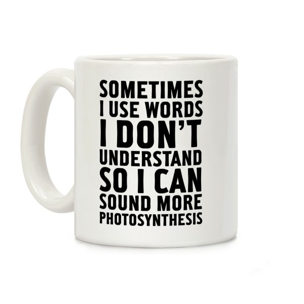 Sometimes I Use Words I Don't Understand So I Can Sound More Photosynthesis Coffee Mug Sometimes I Use Words I Don't Understand So I Can Sound More Photosynthesis Coffee Mug