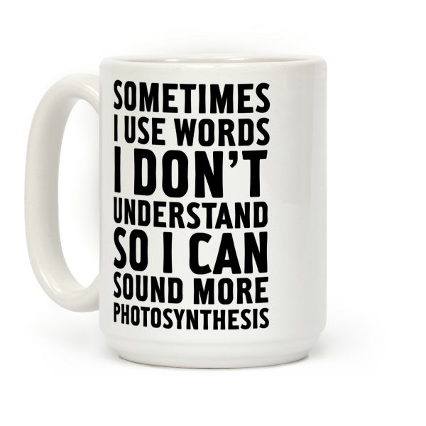 Sometimes I Use Words I Don't Understand So I Can Sound More Photosynthesis Coffee Mug Sometimes I Use Words I Don't Understand So I Can Sound More Photosynthesis Coffee Mug