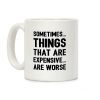 Sometimes Things That Are Expensive Are Worse Coffee Mug Sometimes Things That Are Expensive Are Worse Coffee Mug