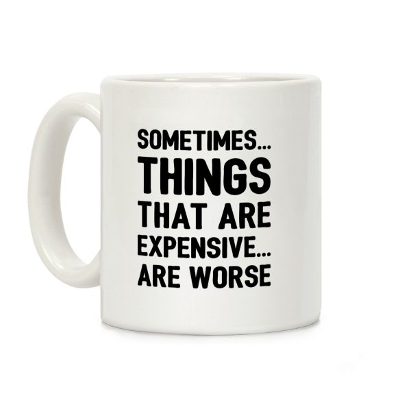 Sometimes Things That Are Expensive Are Worse Coffee Mug Sometimes Things That Are Expensive Are Worse Coffee Mug