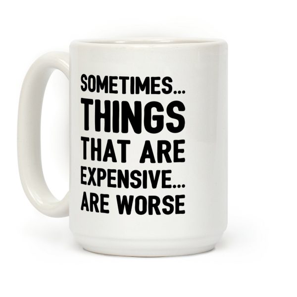 Sometimes Things That Are Expensive Are Worse Coffee Mug Sometimes Things That Are Expensive Are Worse Coffee Mug