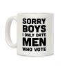 Sorry Boys I Only Date Men Who Vote Coffee Mug Sorry Boys I Only Date Men Who Vote Coffee Mug