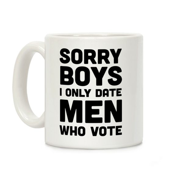 Sorry Boys I Only Date Men Who Vote Coffee Mug Sorry Boys I Only Date Men Who Vote Coffee Mug