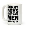 Sorry Boys I Only Date Men Who Vote Coffee Mug Sorry Boys I Only Date Men Who Vote Coffee Mug
