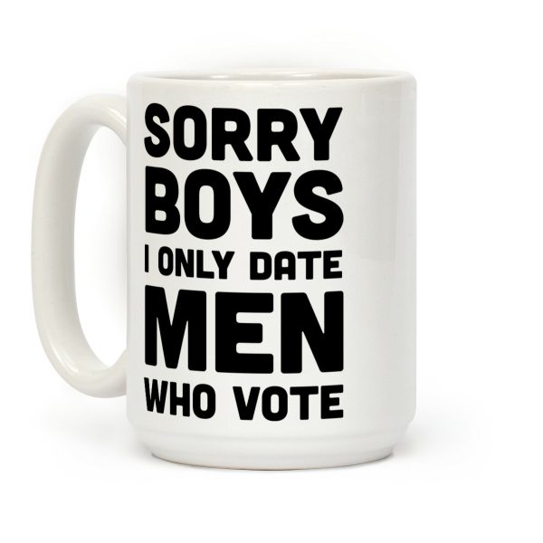 Sorry Boys I Only Date Men Who Vote Coffee Mug Sorry Boys I Only Date Men Who Vote Coffee Mug