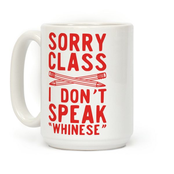 Sorry Class I Don't Speak Whinese Coffee Mug Sorry Class I Don't Speak Whinese Coffee Mug