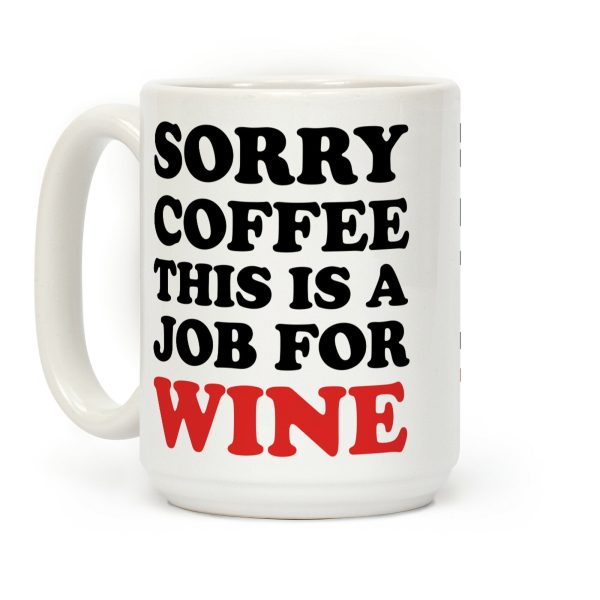 Sorry Coffee This Is A Job For Wine Coffee Mug Sorry Coffee This Is A Job For Wine Coffee Mug