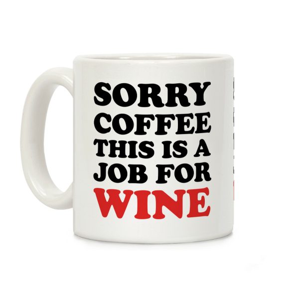 Sorry Coffee This Is A Job For Wine Coffee Mug Sorry Coffee This Is A Job For Wine Coffee Mug