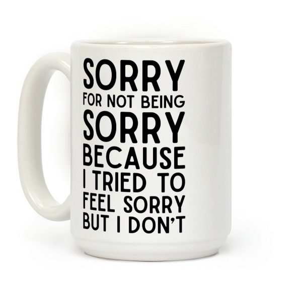 Sorry For Not Being Sorry Coffee Mug Sorry For Not Being Sorry Coffee Mug