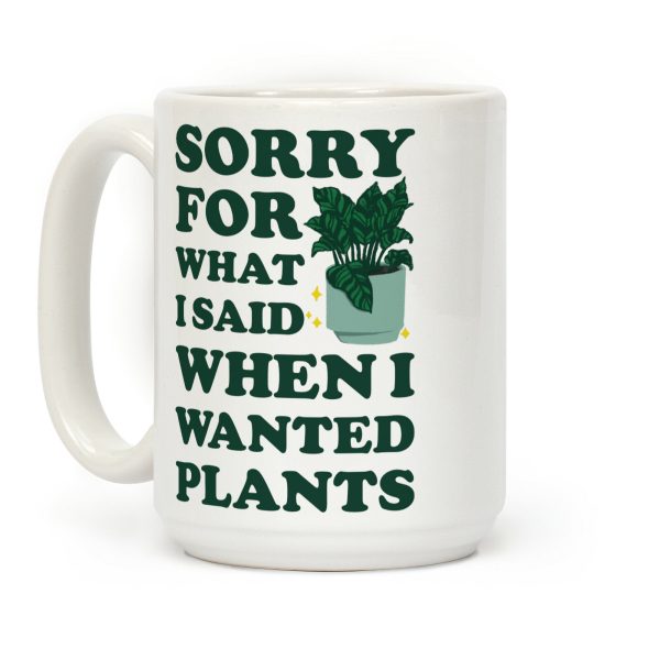 Sorry For What I Said When I Wanted Plants Coffee Mug Sorry For What I Said When I Wanted Plants Coffee Mug