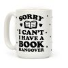 Sorry I Can't I Have A Book Hangover Coffee Mug Sorry I Can't I Have A Book Hangover Coffee Mug