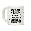 Sorry I Can't I Have A Book Hangover Coffee Mug Sorry I Can't I Have A Book Hangover Coffee Mug