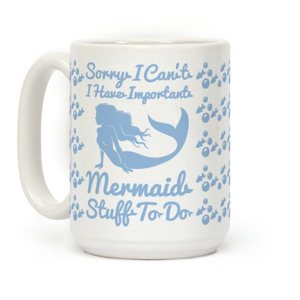 Sorry I Can't I Have Important Mermaid Stuff To Do Coffee Mug Sorry I Can't I Have Important Mermaid Stuff To Do Coffee Mug
