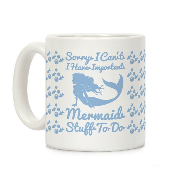 Sorry I Can't I Have Important Mermaid Stuff To Do Coffee Mug Sorry I Can't I Have Important Mermaid Stuff To Do Coffee Mug