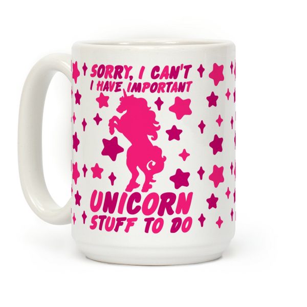 Sorry I Can't I Have Important Unicorn Stuff To Do Coffee Mug Sorry I Can't I Have Important Unicorn Stuff To Do Coffee Mug