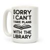 Sorry I Can't I Have Plans With The Library Coffee Mug