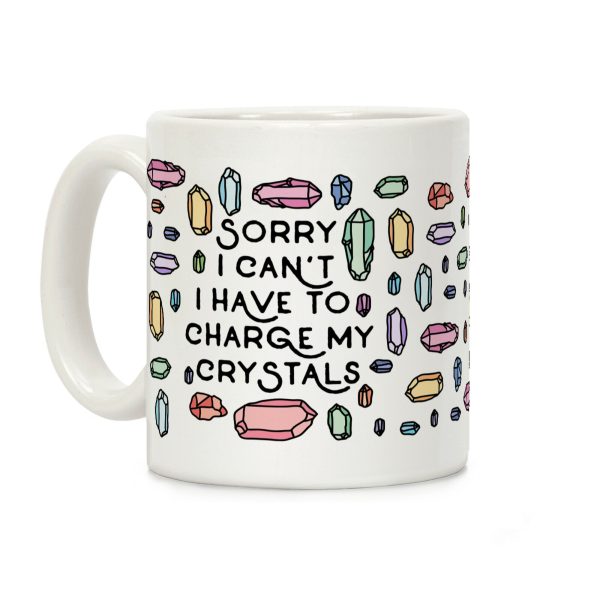Sorry I Can't I Have To Charge My Crystals Coffee Mug Sorry I Can't I Have To Charge My Crystals Coffee Mug