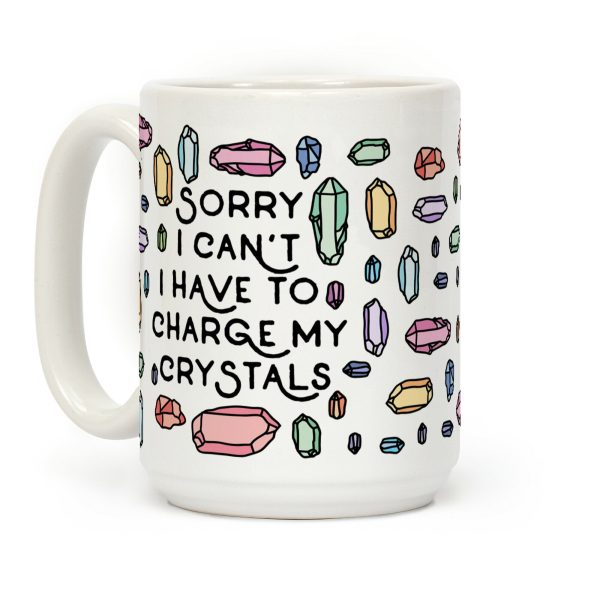 Sorry I Can't I Have To Charge My Crystals Coffee Mug Sorry I Can't I Have To Charge My Crystals Coffee Mug