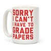 Sorry I Can't I Have To Grade Papers Coffee Mug Sorry I Can't I Have To Grade Papers Coffee Mug