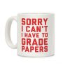 Sorry I Can't I Have To Grade Papers Coffee Mug Sorry I Can't I Have To Grade Papers Coffee Mug
