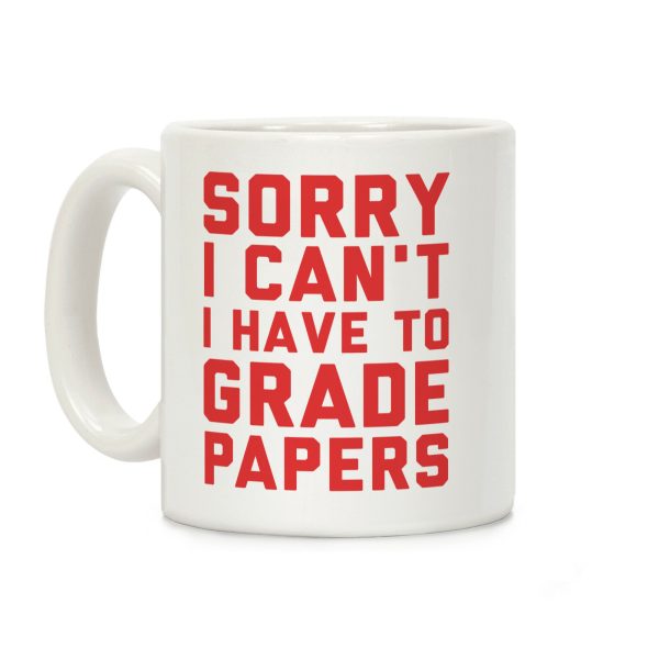 Sorry I Can't I Have To Grade Papers Coffee Mug Sorry I Can't I Have To Grade Papers Coffee Mug