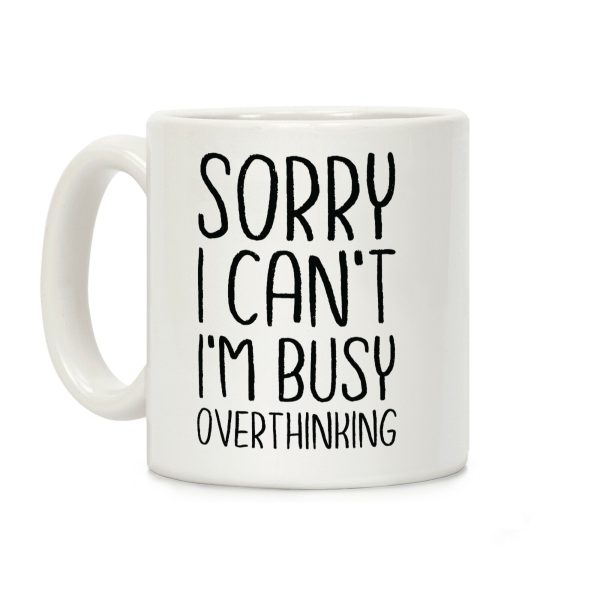 Sorry I Can't I'm Busy Overthinking Coffee Mug Sorry I Can't I'm Busy Overthinking Coffee Mug
