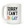 Sorry I Can't I'm Gay Coffee Mug Sorry I Can't I'm Gay Coffee Mug
