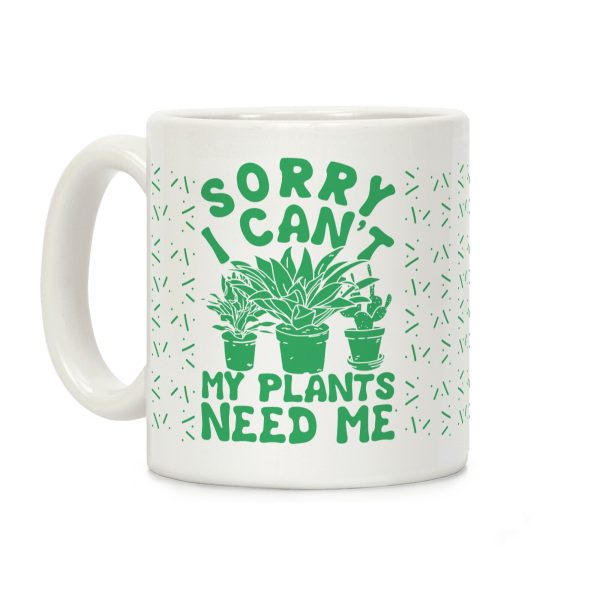 Sorry I Can't My Plants Need Me 3 Coffee Mug Sorry I Can't My Plants Need Me 3 Coffee Mug