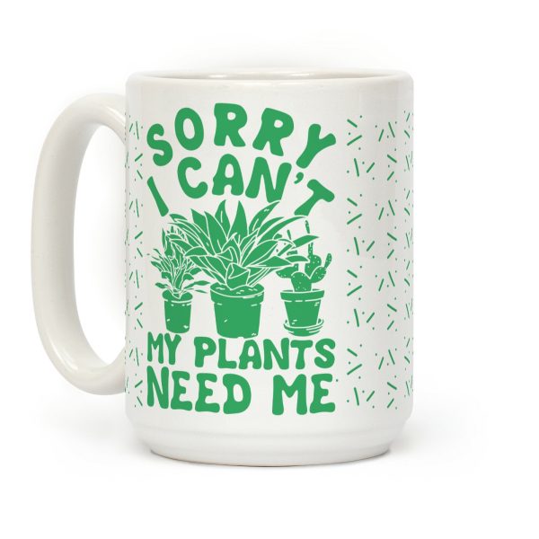 Sorry I Can't My Plants Need Me 3 Coffee Mug Sorry I Can't My Plants Need Me 3 Coffee Mug