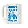 Sorry I Can't The Sea Needs Me Coffee Mug Sorry I Can't The Sea Needs Me Coffee Mug
