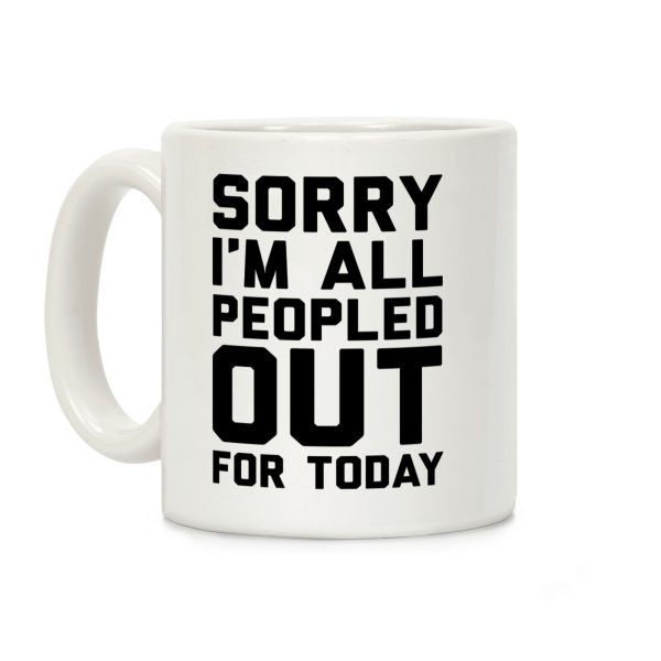 Sorry I'm All Peopled Out Today Coffee Mug Sorry I'm All Peopled Out Today Coffee Mug