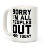 Sorry I'm All Peopled Out Today Coffee Mug Sorry I'm All Peopled Out Today Coffee Mug