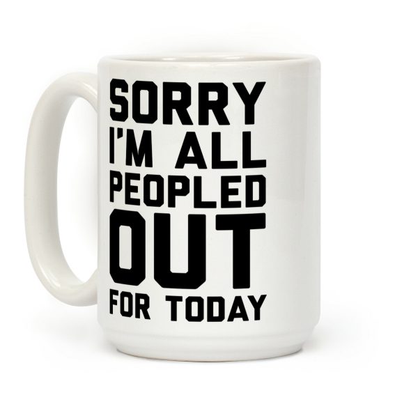 Sorry I'm All Peopled Out Today Coffee Mug Sorry I'm All Peopled Out Today Coffee Mug