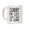 Sorry I'm Late I Didn't Want To Come Coffee Mug Sorry I'm Late I Didn't Want To Come Coffee Mug