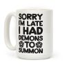 Sorry I'm Late I Had Demons To Summon Coffee Mug