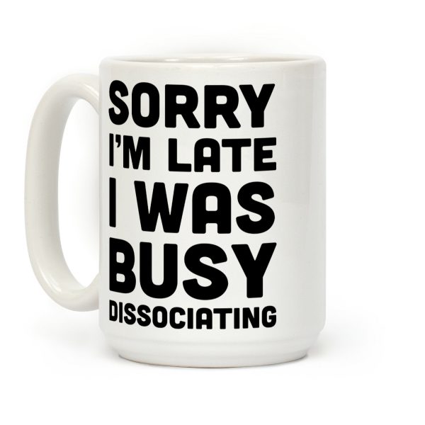 Sorry I'm Late I Was Busy Dissociating Coffee Mug