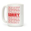 Sorry Sorry Sorry Coffee Mug