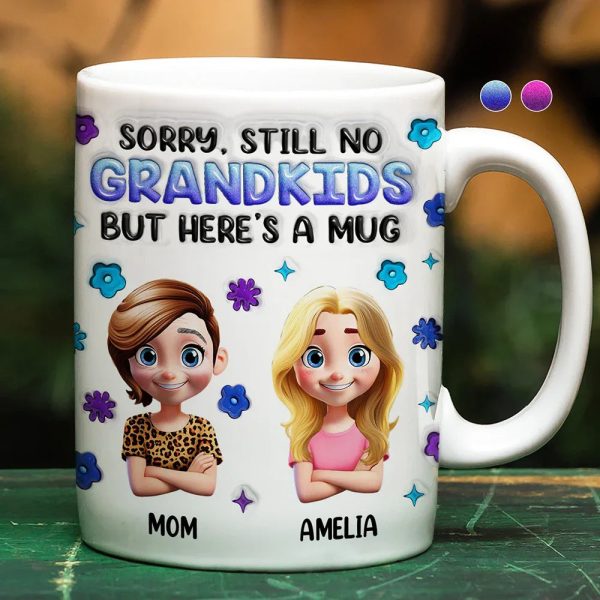 Sorry Still No Grandkids - 3D Inflated Effect Printed Mug, Personalized White Edge-to-Edge Mug Sorry Still No Grandkids - 3D Inflated Effect Printed Mug, Personalized White Edge-to-Edge Mug