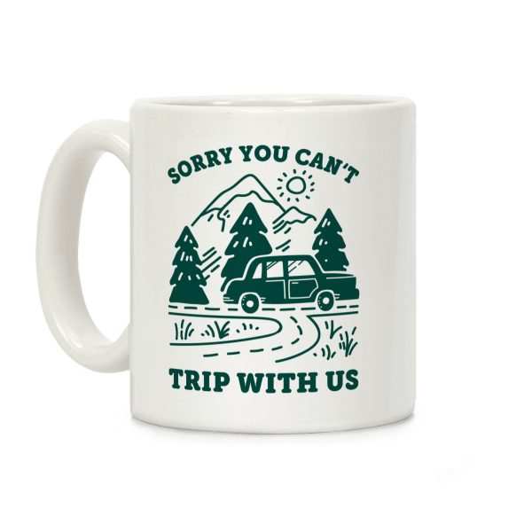 Sorry You Can't Trip With Us Coffee Mug Sorry You Can't Trip With Us Coffee Mug