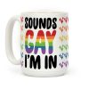 Sounds Gay I'm In Coffee Mug Sounds Gay I'm In Coffee Mug