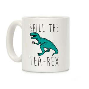 Spill The Tea-Rex Coffee Mug
