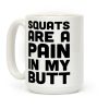 Squats Are A Pain In My Butt Coffee Mug Squats Are A Pain In My Butt Coffee Mug