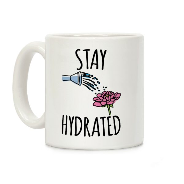 Stay Hydrated Coffee Mug Stay Hydrated Coffee Mug
