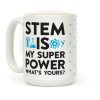 STEM Is My Super Power What's Yours? Coffee Mug STEM Is My Super Power What's Yours? Coffee Mug