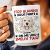Stop Blaming Your Farts On Me You Smelly Twat Dog Funny - Personalized Mug Stop Blaming Your Farts On Me You Smelly Twat Dog Funny - Personalized Mug