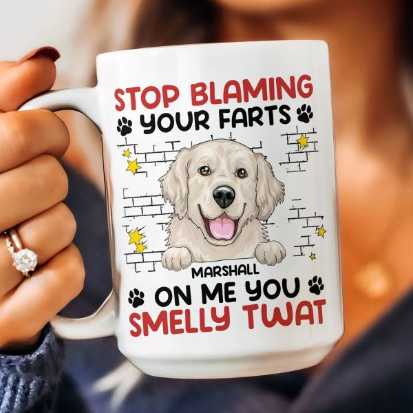 Stop Blaming Your Farts On Me You Smelly Twat Dog Funny - Personalized Mug Stop Blaming Your Farts On Me You Smelly Twat Dog Funny - Personalized Mug
