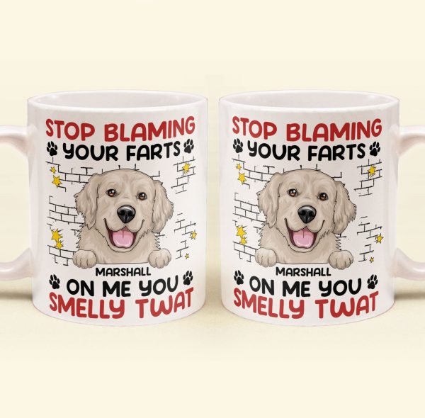 Stop Blaming Your Farts On Me You Smelly Twat Dog Funny - Personalized Mug Stop Blaming Your Farts On Me You Smelly Twat Dog Funny - Personalized Mug