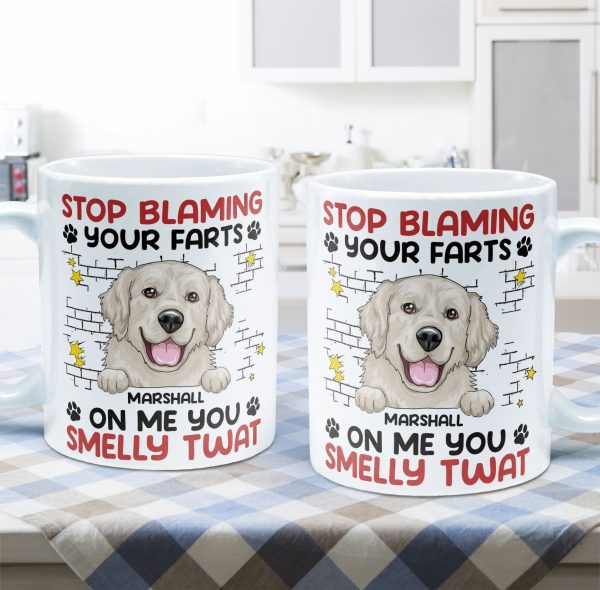 Stop Blaming Your Farts On Me You Smelly Twat Dog Funny - Personalized Mug Stop Blaming Your Farts On Me You Smelly Twat Dog Funny - Personalized Mug