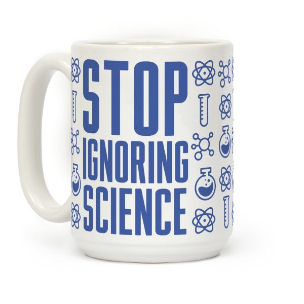 Stop Ignoring Science Coffee Mug Stop Ignoring Science Coffee Mug